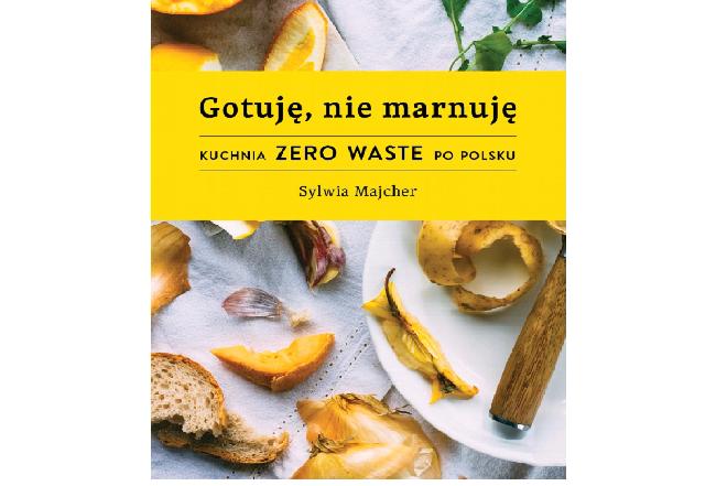 Gotuję, nie marnuję: kuchnia Zero Waste po polsku